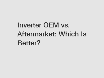 Inverter OEM vs. Aftermarket: Which Is Better? Inverter OEM vs. Aftermarket: Which Is Better?
