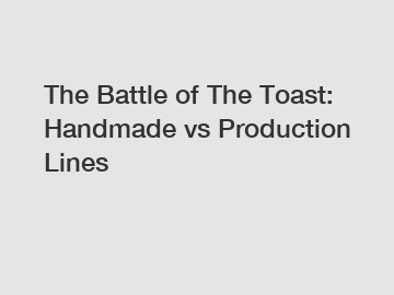 The Battle of The Toast: Handmade vs Production Lines