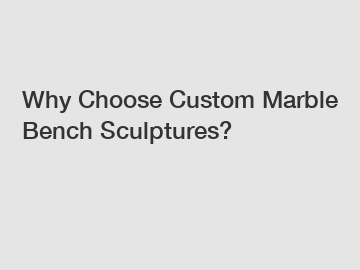 Why Choose Custom Marble Bench Sculptures?