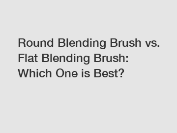 Round Blending Brush vs. Flat Blending Brush: Which One is Best?