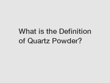 What is the Definition of Quartz Powder?
