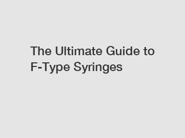 The Ultimate Guide to F-Type Syringes