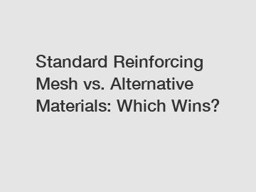 Standard Reinforcing Mesh vs. Alternative Materials: Which Wins?