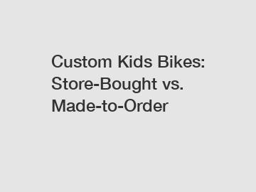 Custom Kids Bikes: Store-Bought vs. Made-to-Order