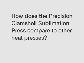 How does the Precision Clamshell Sublimation Press compare to other heat presses?