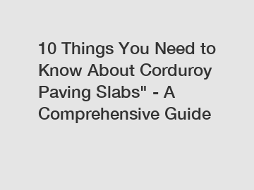 10 Things You Need to Know About Corduroy Paving Slabs" - A Comprehensive Guide