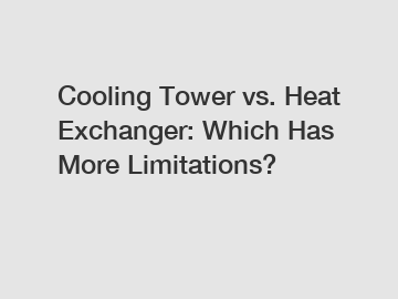 Cooling Tower vs. Heat Exchanger: Which Has More Limitations?