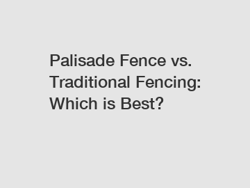Palisade Fence vs. Traditional Fencing: Which is Best?