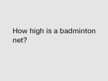How high is a badminton net?