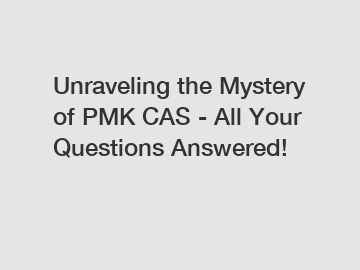 Unraveling the Mystery of PMK CAS - All Your Questions Answered!