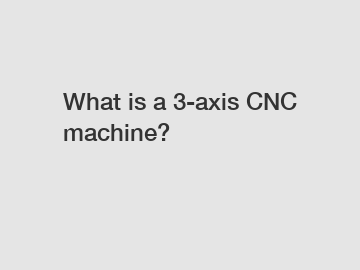 What is a 3-axis CNC machine?
