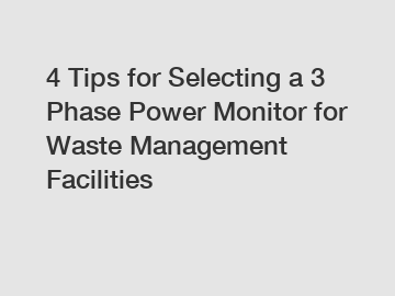 4 Tips for Selecting a 3 Phase Power Monitor for Waste Management Facilities