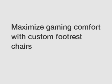 Maximize gaming comfort with custom footrest chairs