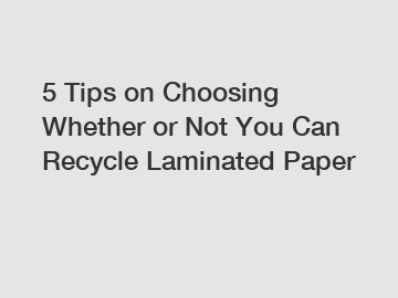 5 Tips on Choosing Whether or Not You Can Recycle Laminated Paper