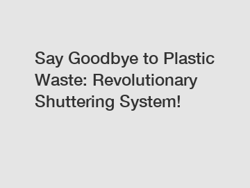 Say Goodbye to Plastic Waste: Revolutionary Shuttering System!