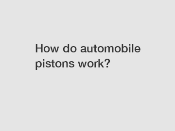 How do automobile pistons work?