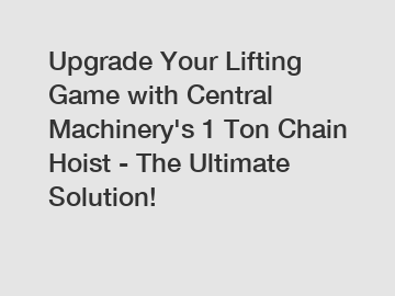 Upgrade Your Lifting Game with Central Machinery's 1 Ton Chain Hoist - The Ultimate Solution!