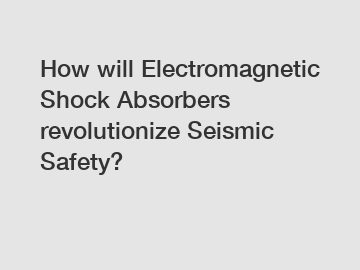 How will Electromagnetic Shock Absorbers revolutionize Seismic Safety?