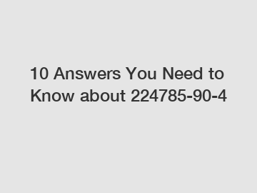 10 Answers You Need to Know about 224785-90-4