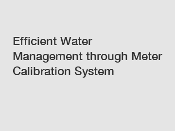 Efficient Water Management through Meter Calibration System