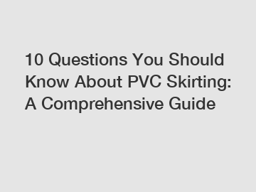 10 Questions You Should Know About PVC Skirting: A Comprehensive Guide