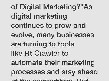 Is Rt Crawler the Future of Digital Marketing?"As digital marketing continues to grow and evolve, many businesses are turning to tools like Rt Crawler to automate their marketing processes and stay ah