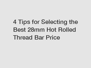 4 Tips for Selecting the Best 28mm Hot Rolled Thread Bar Price