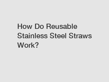 How Do Reusable Stainless Steel Straws Work?