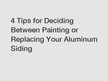 4 Tips for Deciding Between Painting or Replacing Your Aluminum Siding