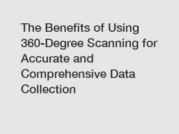 The Benefits of Using 360-Degree Scanning for Accurate and Comprehensive Data Collection