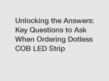 Unlocking the Answers: Key Questions to Ask When Ordering Dotless COB LED Strip