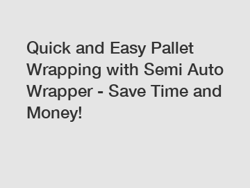 Quick and Easy Pallet Wrapping with Semi Auto Wrapper - Save Time and Money!