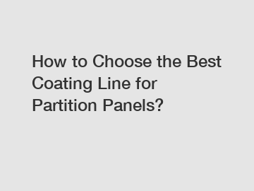 How to Choose the Best Coating Line for Partition Panels?