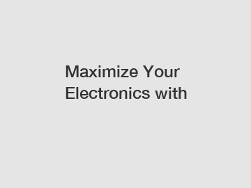 Maximize Your Electronics with