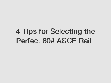 4 Tips for Selecting the Perfect 60# ASCE Rail