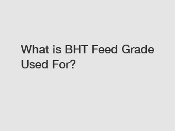 What is BHT Feed Grade Used For?