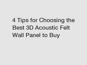 4 Tips for Choosing the Best 3D Acoustic Felt Wall Panel to Buy