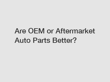 Are OEM or Aftermarket Auto Parts Better?