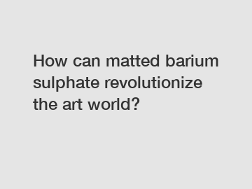 How can matted barium sulphate revolutionize the art world?