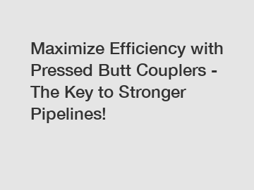 Maximize Efficiency with Pressed Butt Couplers - The Key to Stronger Pipelines!
