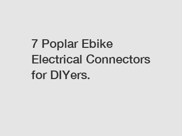 7 Poplar Ebike Electrical Connectors for DIYers.