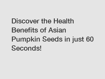 Discover the Health Benefits of Asian Pumpkin Seeds in just 60 Seconds!