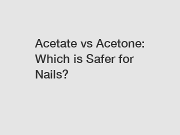 Acetate vs Acetone: Which is Safer for Nails?