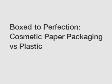 Boxed to Perfection: Cosmetic Paper Packaging vs Plastic