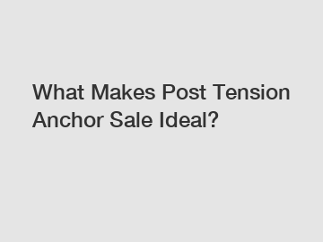 What Makes Post Tension Anchor Sale Ideal?
