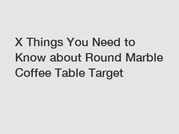 X Things You Need to Know about Round Marble Coffee Table Target