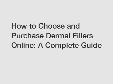 How to Choose and Purchase Dermal Fillers Online: A Complete Guide