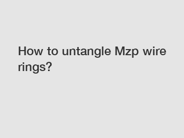 How to untangle Mzp wire rings?