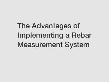 The Advantages of Implementing a Rebar Measurement System