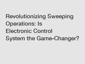 Revolutionizing Sweeping Operations: Is Electronic Control System the Game-Changer?